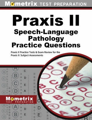 Praxis II Speech-Language Pathology Practice Questions: Praxis II Practice Tests & Exam Review for the Praxis II: Subject Assessments by Mometrix Teacher Certification Test Team