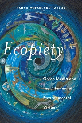 Ecopiety: Green Media and the Dilemma of Environmental Virtue by Taylor, Sarah McFarland