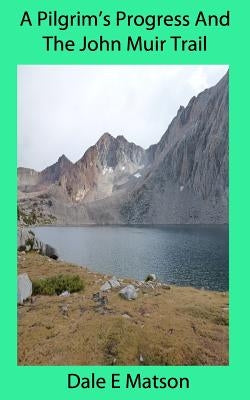 A Pilgrim's Progress And The John Muir Trail by Matson, Dale E.