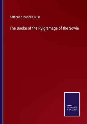 The Booke of the Pylgremage of the Sowle by Cust, Katherine Isabella