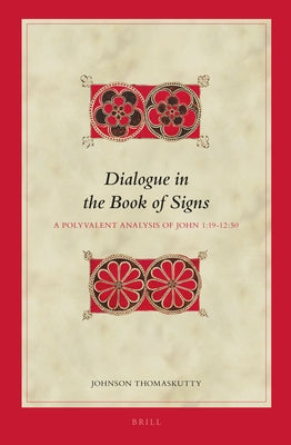 Dialogue in the Book of Signs: A Polyvalent Analysis of John 1:19-12:50 by Thomaskutty, Johnson