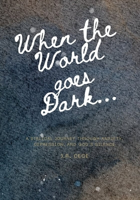 When the World goes Dark!: A Biblical Journey Through Anxiety, Depression, and God's Silence by Cece, J. R.