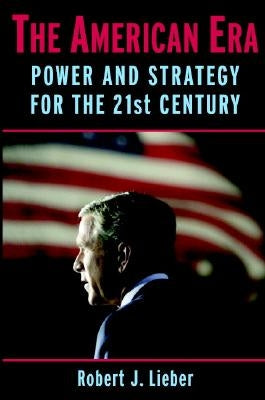 The American Era: Power and Strategy for the 21st Century by Lieber, Robert J.