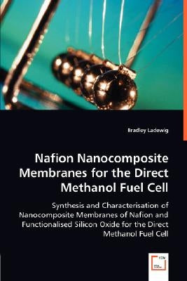 Nafion Nanocomposite Membranes for the Direct Methanol Fuel Cell by Ladewig, Bradley