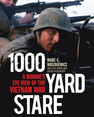 1000 Yard Stare: A Marine's Eye View of the Vietnam War by Waszkiewicz, Marc