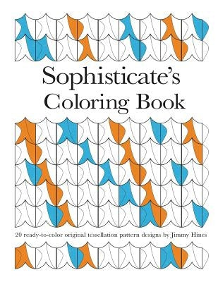 Sophisticate's Coloring Book: 20 ready-to-color original tessellation pattern designs by Jimmy Hines by Hines, Jimmy