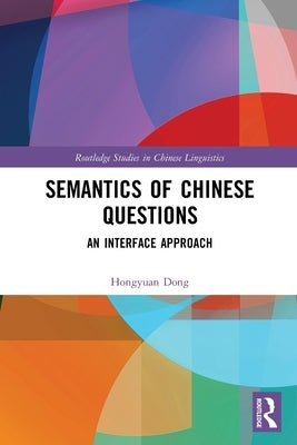 Semantics of Chinese Questions: An Interface Approach by Dong, Hongyuan