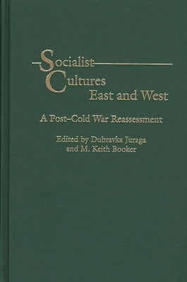 Socialist Cultures East and West: A Post-Cold War Reassessment by Juraga, Dubravka