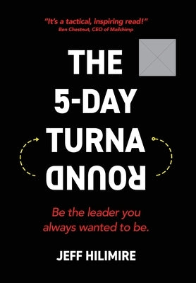 The 5-Day Turnaround: Be the Leader You Always Wanted to Be by Hilimire, Jeff