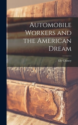 Automobile Workers and the American Dream by Chinoy, Ely