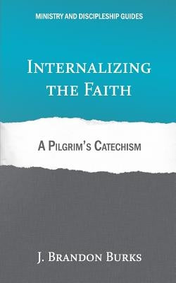 Internalizing the Faith: A Pilgrim's Catechism by Burks, J. Brandon