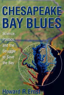 Chesapeake Bay Blues: Science, Politics, and the Struggle to Save the Bay by Ernst, Howard R.