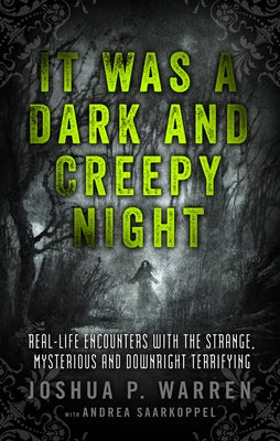 It Was a Dark and Creepy Night: Real-Life Encounters with the Strange, Mysterious, and Downright Terrifying by Warren, Joshua