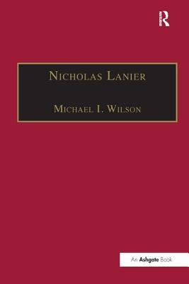Nicholas Lanier: Master of the King's Musick by Wilson, Michael I.