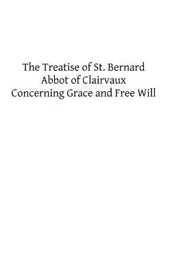 The Treatise of St. Bernard: Concerning Grace and Free Will by Bernard, St