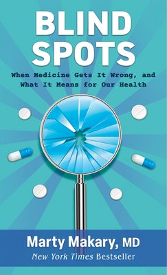 Blind Spots: When Medicine Gets It Wrong, and What It Means for Our Health by Makary, Marty