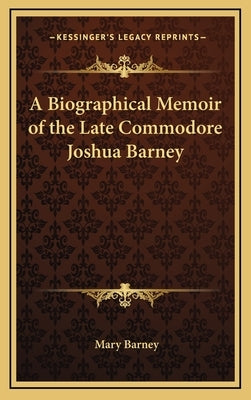 A Biographical Memoir of the Late Commodore Joshua Barney by Barney, Mary
