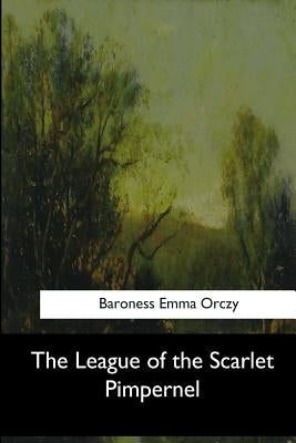 The League of the Scarlet Pimpernel by Emma Orczy, Baroness