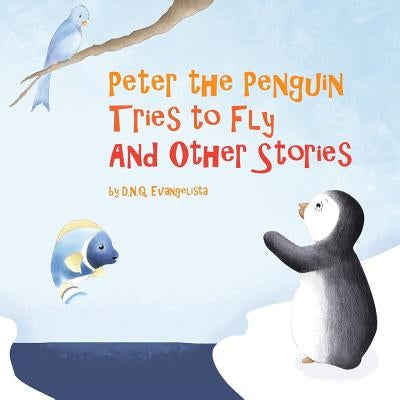 Peter the Penguin Tries to Fly And Other Stories by D. N. Q. Evangelista