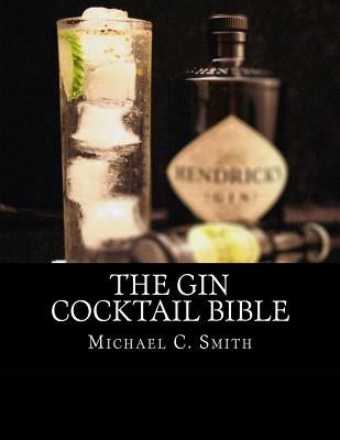 The Gin Cocktail Bible by Smith, Michael C.