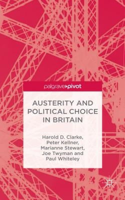 Austerity and Political Choice in Britain by Clarke, H.