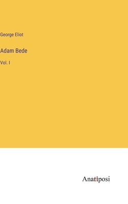 Adam Bede: Vol. I by Eliot, George