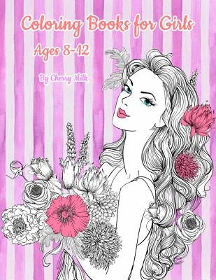 Coloring Books for Girls Ages 8-12: Pretty Elegant Girl Flower Coloring Book For Relaxation, Fun, and Stress Relief by Cherry Milk
