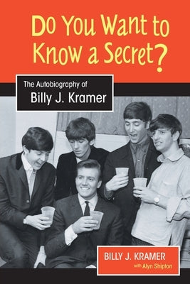 Do You Want to Know a Secret?: The Autobiography of Billy J. Kramer by Kramer, Billy J.