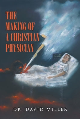 The Making of a Christian Physician by Miller, David