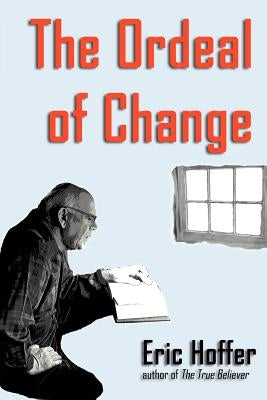 The Ordeal of Change by Hoffer, Eric