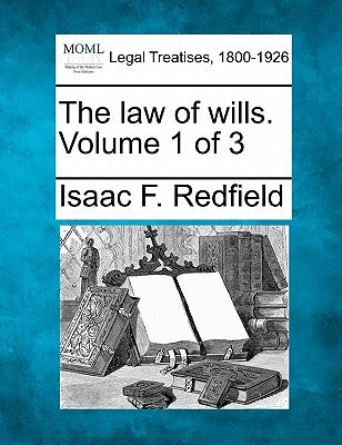 The law of wills. Volume 1 of 3 by Redfield, Isaac F.