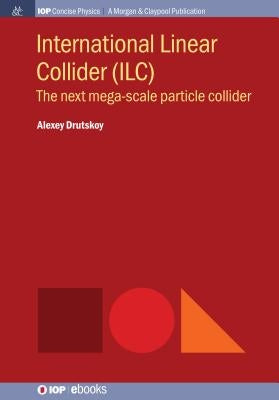 International Linear Collider (ILC): The Next Mega-scale Particle Collider by Drutskoy, Alexey