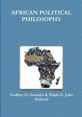 African Political Philosophy by (Edited), Godfrey O. Ozumba &. Elijah O.