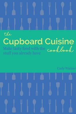 The Cupboard Cuisine Cookbook by Warner, Carly
