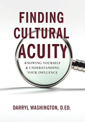Finding Cultural Acuity: Knowing Yourself and Understanding Your Influence by Washington, D. Ed Darryl