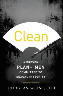 Clean: A Proven Plan for Men Committed to Sexual Integrity by Weiss, Douglas