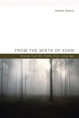 From the Mists of Eden: Stories from My Family from Long Ago by Ayers, James