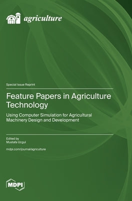 Feature Papers in Agriculture Technology: Using Computer Simulation for Agricultural Machinery Design and Development by Ucgul, Mustafa