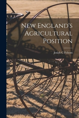 New England's Agricultural Position by Folsom, Josiah C.