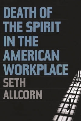 Death of the Spirit in the American Workplace by Allcorn, Seth