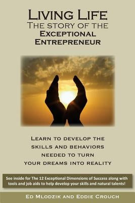 Living Life - The Story of the Exceptional Entrepreneur: Learn To Develop The Skills And Behaviors Needed To Turn Your Dreams Into Reality. See inside by Crouch, Eddie