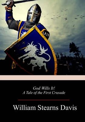 God Wills It! A Tale of the First Crusade by Davis, William Stearns