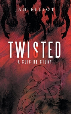Twisted: A Suicide Story by Elliot, Jah