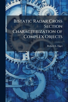 Bistatic Radar Cross Section Characterization of Complex Objects by Eigel, Robert L.
