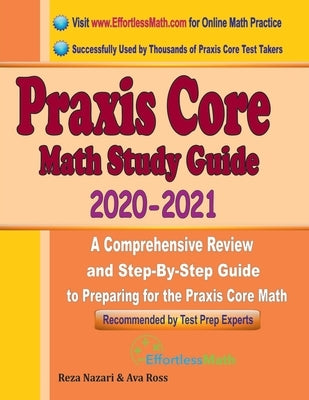 Praxis Core Math Study Guide 2020 - 2021: A Comprehensive Review and Step-By-Step Guide to Preparing for the Praxis Core Math (5733) by Ross, Ava