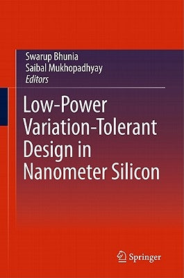 Low-Power Variation-Tolerant Design in Nanometer Silicon by Bhunia, Swarup