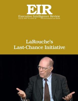 LaRouche's Last-Chance Initiative: Executive Intelligence Review; Volume 43, Issue 30 by Larouche Jr, Lyndon H.
