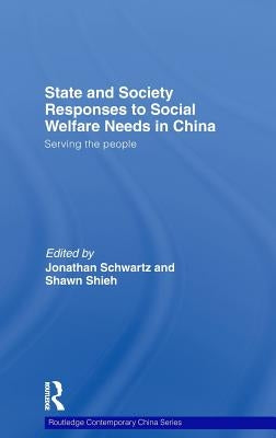 State and Society Responses to Social Welfare Needs in China: Serving the People by Schwartz, Jonathan