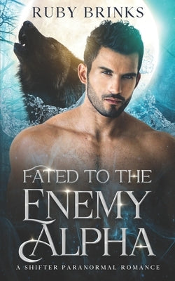 Fated to the Enemy Alpha: A Paranormal Shifter Romance by Brinks, Ruby