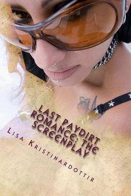 Last Paydirt Romance: The Screenplay: A Houseplant causes a jilted lover to believe in true love again. by Kristinardottir, Lisa